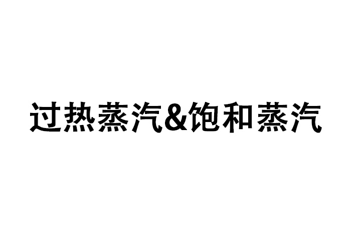 过热蒸汽和饱和蒸汽的区别，过热蒸汽的特点和正确使用